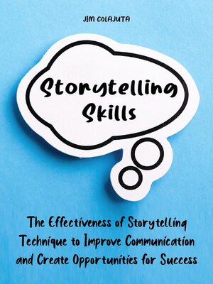 cover image of Storytelling Skills the Effectiveness of Storytelling Technique to Improve Communication and Create Opportunities for Success